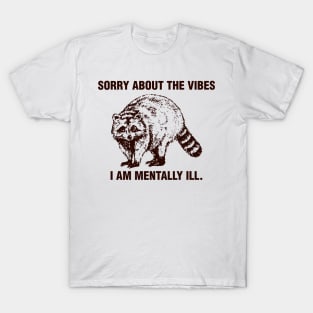 sorry about the vibes i am mentally ill - raccoon art T-Shirt